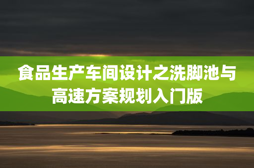 食品生产车间设计之洗脚池与高速方案规划入门版