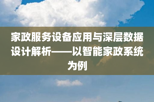 家政服务设备应用与深层数据设计解析——以智能家政系统为例