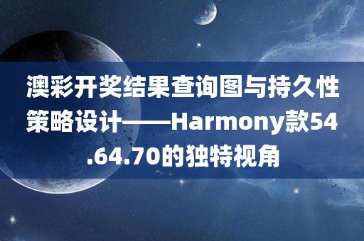 澳彩开奖结果查询图与持久性策略设计——Harmony款54.64.70的独特视角