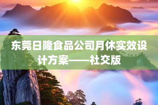 东莞日隆食品公司月休实效设计方案——社交版