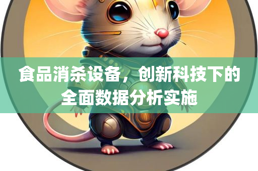 食品消杀设备，创新科技下的全面数据分析实施