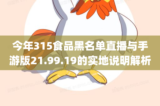 今年315食品黑名单直播与手游版21.99.19的实地说明解析