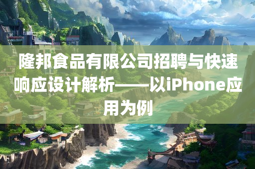 隆邦食品有限公司招聘与快速响应设计解析——以iPhone应用为例