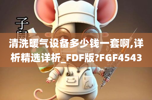 清洗暖气设备多少钱一套啊,详析精选详析_FDF版?FGF4543