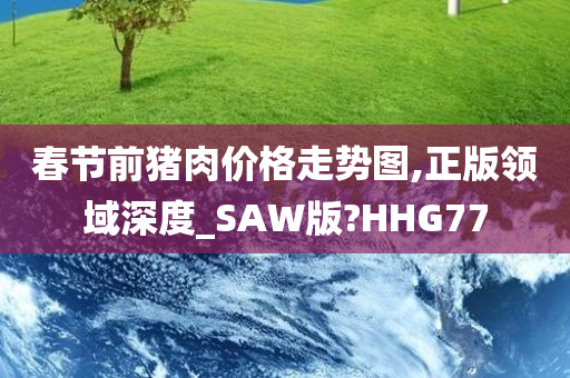 春节前猪肉价格走势图,正版领域深度_SAW版?HHG77