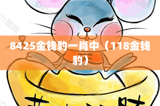 8425金钱豹一肖中（118金钱豹）