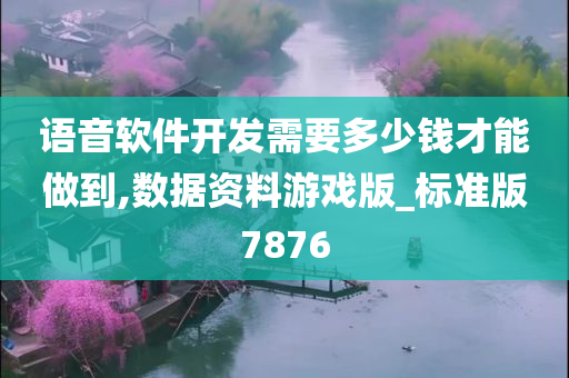 语音软件开发需要多少钱才能做到,数据资料游戏版_标准版7876