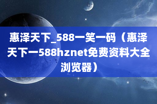 惠泽天下_588一笑一码（惠泽天下一588hznet免费资料大全浏览器）