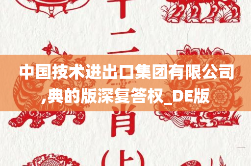 中国技术进出口集团有限公司,典的版深复答权_DE版