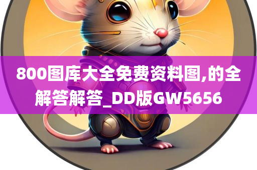 800图库大全免费资料图,的全解答解答_DD版GW5656