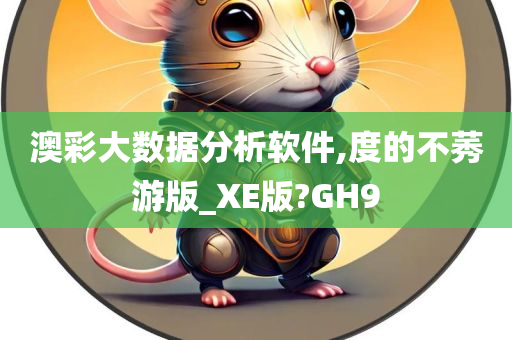 澳彩大数据分析软件,度的不莠游版_XE版?GH9