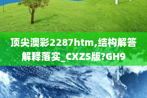 顶尖澳彩2287htm,结构解答解释落实_CXZS版?GH9