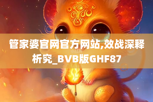 管家婆官网官方网站,效战深释析究_BVB版GHF87