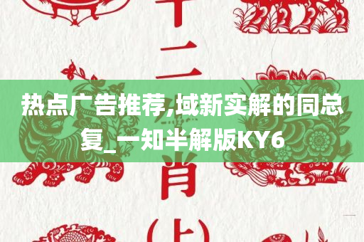 热点广告推荐,域新实解的同总复_一知半解版KY6