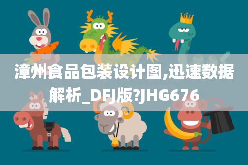 漳州食品包装设计图,迅速数据解析_DFJ版?JHG676