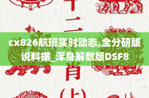 cx826航班实时动态,全分研版说料据_浑身解数版DSF8