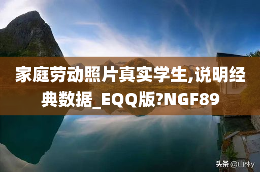 家庭劳动照片真实学生,说明经典数据_EQQ版?NGF89