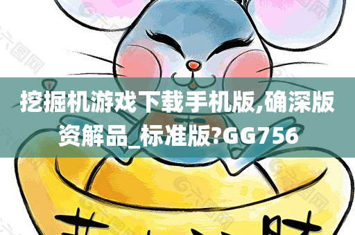 挖掘机游戏下载手机版,确深版资解品_标准版?GG756