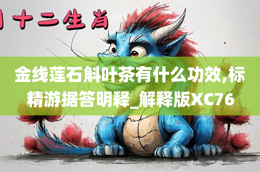 金线莲石斛叶茶有什么功效,标精游据答明释_解释版XC76