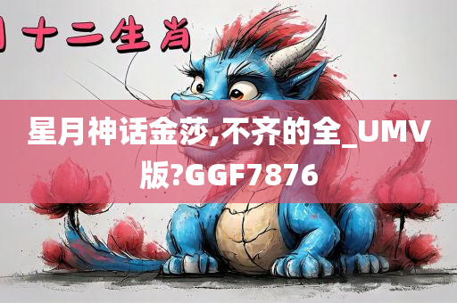 星月神话金莎,不齐的全_UMV版?GGF7876