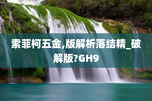 索菲柯五金,版解析落结精_破解版?GH9