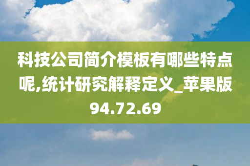 科技公司简介模板有哪些特点呢,统计研究解释定义_苹果版94.72.69