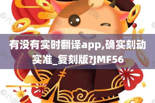 有没有实时翻译app,确实刻动实准_复刻版?JMF56