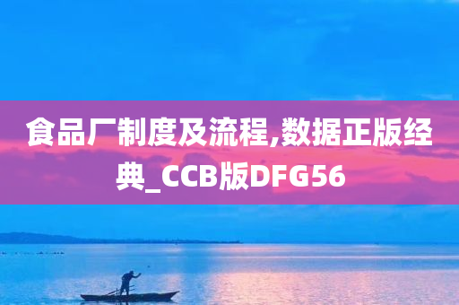 食品厂制度及流程,数据正版经典_CCB版DFG56