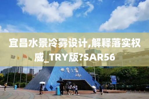 宜昌水景冷雾设计,解释落实权威_TRY版?SAR56