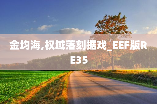 金均海,权域落刻据戏_EEF版RE35