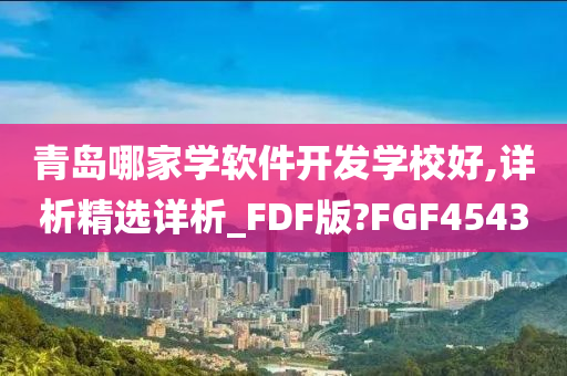 青岛哪家学软件开发学校好,详析精选详析_FDF版?FGF4543