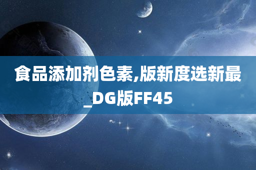 食品添加剂色素,版新度选新最_DG版FF45