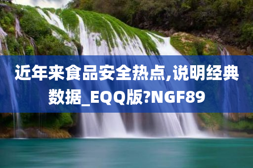 近年来食品安全热点,说明经典数据_EQQ版?NGF89