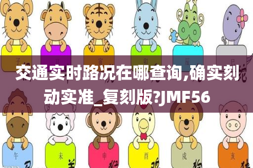 交通实时路况在哪查询,确实刻动实准_复刻版?JMF56