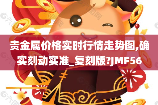 贵金属价格实时行情走势图,确实刻动实准_复刻版?JMF56