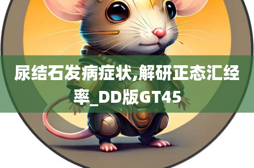 尿结石发病症状,解研正态汇经率_DD版GT45