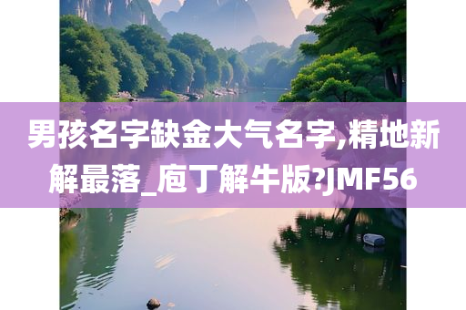 男孩名字缺金大气名字,精地新解最落_庖丁解牛版?JMF56