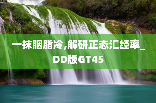 一抹胭脂冷,解研正态汇经率_DD版GT45