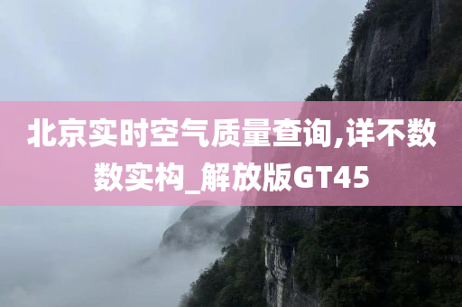 北京实时空气质量查询,详不数数实构_解放版GT45