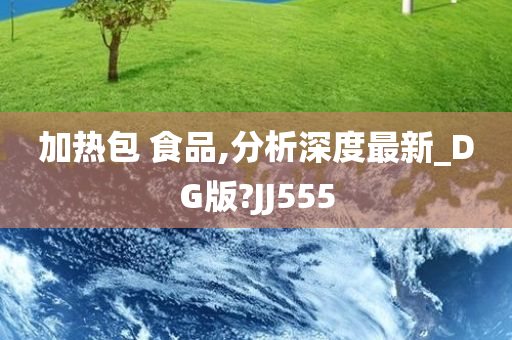 加热包 食品,分析深度最新_DG版?JJ555