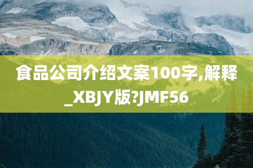 食品公司介绍文案100字,解释_XBJY版?JMF56