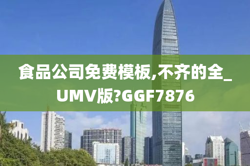 食品公司免费模板,不齐的全_UMV版?GGF7876