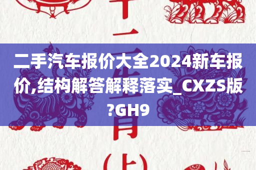 二手汽车报价大全2024新车报价,结构解答解释落实_CXZS版?GH9