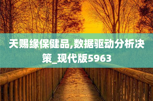 天赐缘保健品,数据驱动分析决策_现代版5963