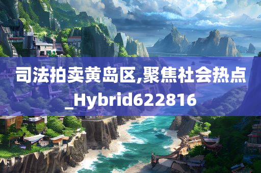 司法拍卖黄岛区,聚焦社会热点_Hybrid622816