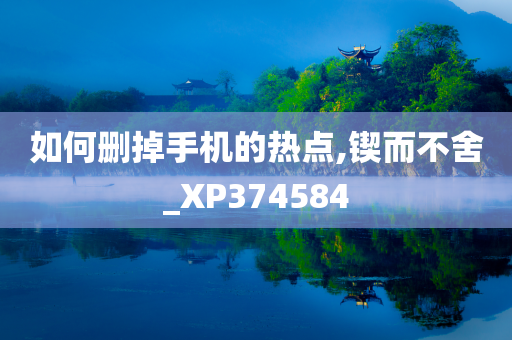 如何删掉手机的热点,锲而不舍_XP374584