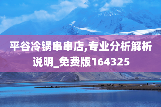 平谷冷锅串串店,专业分析解析说明_免费版164325