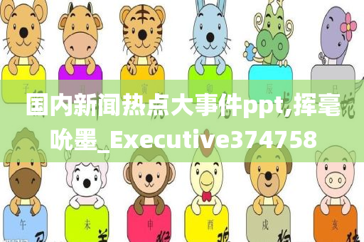 国内新闻热点大事件ppt,挥毫吮墨_Executive374758