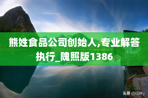 熊姓食品公司创始人,专业解答执行_隗照版1386