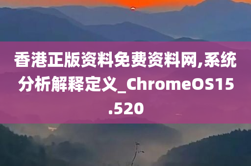 香港正版资料免费资料网,系统分析解释定义_ChromeOS15.520